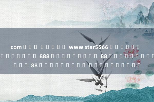 com เกม สล็อต www star5566 ได้เลย buffet888 สล็อต ออนไลน์ 888 ดาวน์โหลด 88 ฟรีเครดิต ใหม่ล่าสุด